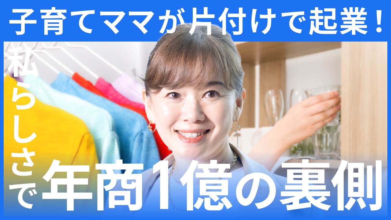 子育てママが片付けで起業！私らしさで年商1億の裏側